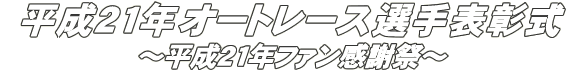 平成21年オートレース選手表彰式～平成21年ファン感謝祭～
