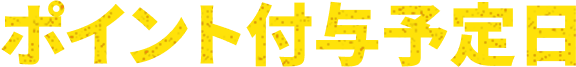 ポイント付与予定日