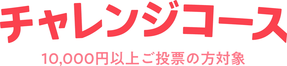 チャレンジコース 10,000円以上ご投票の方対象