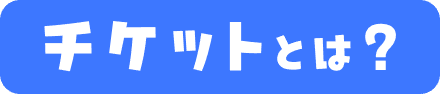チケットとは？
